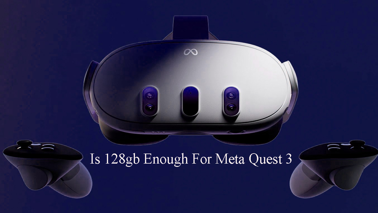 Is 128gb Enough For Meta Quest 3